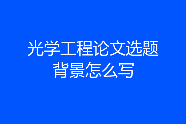 光学工程论文选题背景怎么写