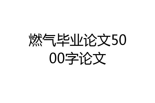 燃气毕业论文5000字论文