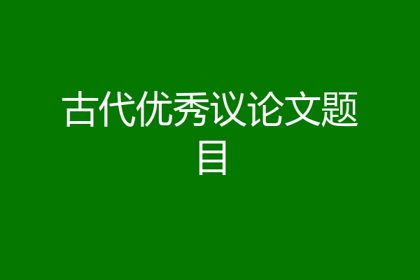 古代优秀议论文题目