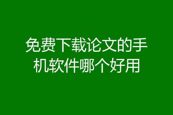免费下载论文的手机软件哪个好用
