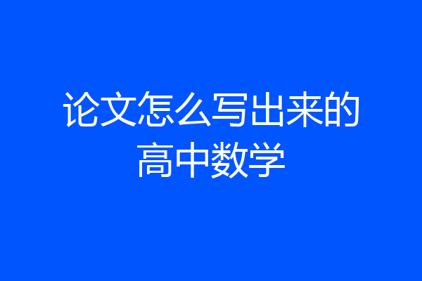论文怎么写出来的高中数学