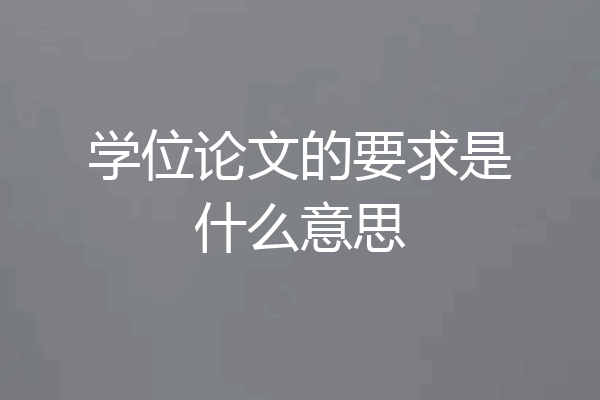 学位论文的要求是什么意思