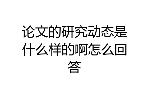 论文的研究动态是什么样的啊怎么回答