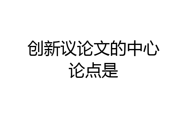 创新议论文的中心论点是