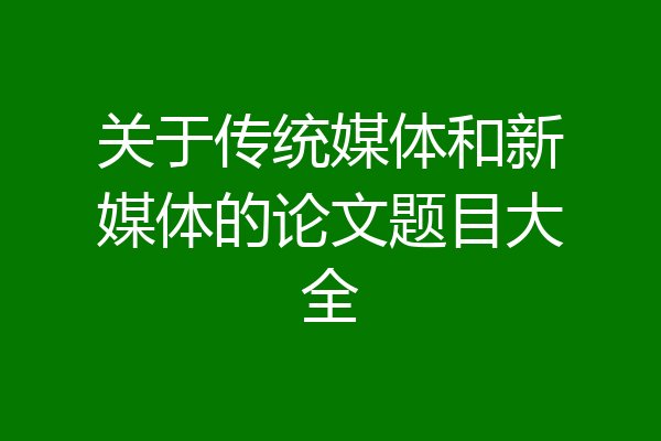 关于传统媒体和新媒体的论文题目大全