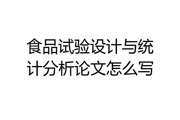 食品试验设计与统计分析论文怎么写