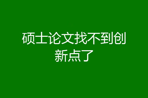 硕士论文找不到创新点了
