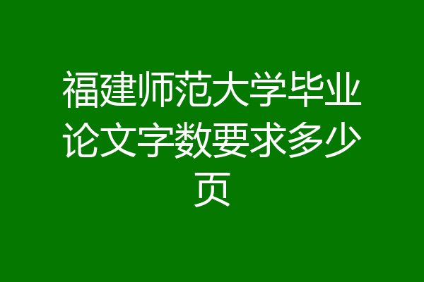 福建师范大学毕业论文字数要求多少页
