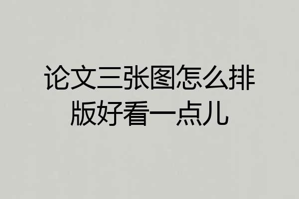 论文三张图怎么排版好看一点儿