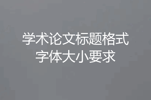 学术论文标题格式字体大小要求