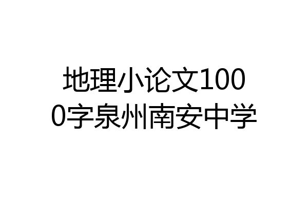 地理小论文1000字泉州南安中学