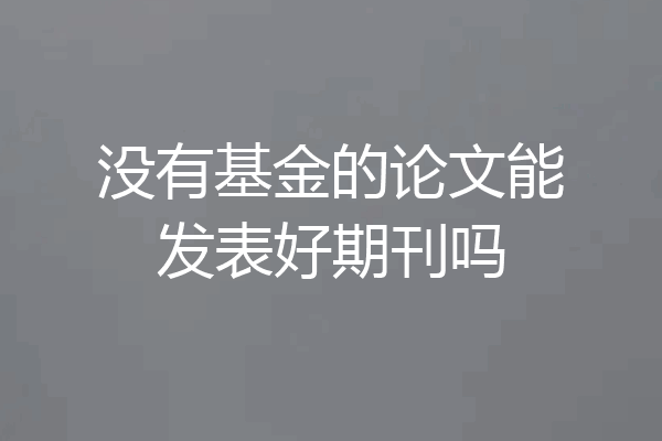 没有基金的论文能发表好期刊吗