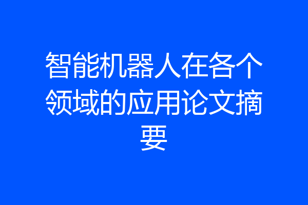 智能机器人在各个领域的应用论文摘要