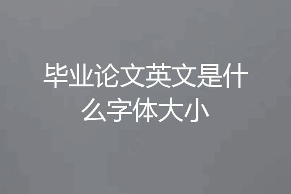 毕业论文英文是什么字体大小