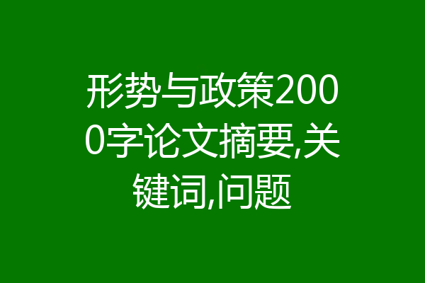 形势与政策2000字论文摘要,关键词,问题