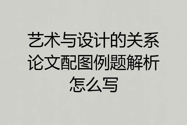 艺术与设计的关系论文配图例题解析怎么写