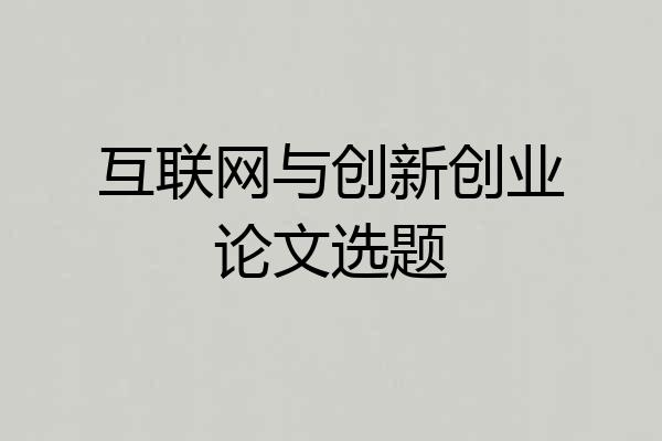 互联网与创新创业论文选题