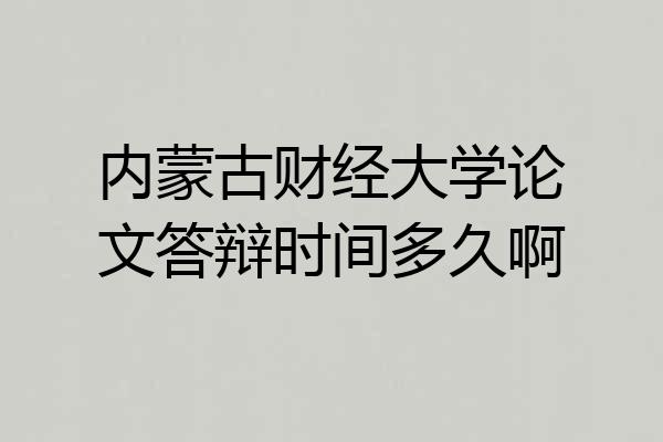 内蒙古财经大学论文答辩时间多久啊