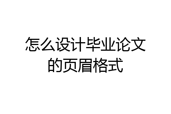 怎么设计毕业论文的页眉格式