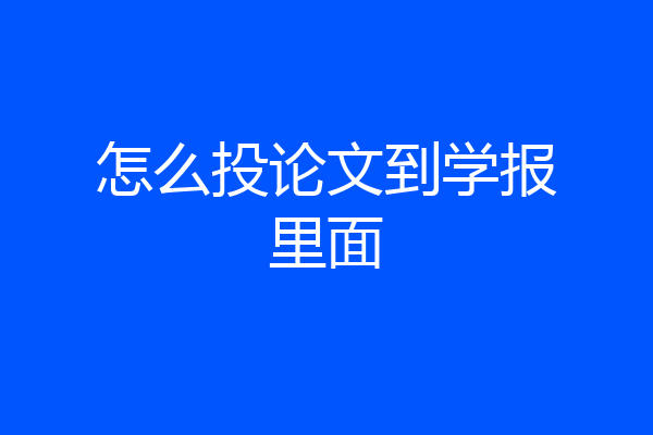 怎么投论文到学报里面