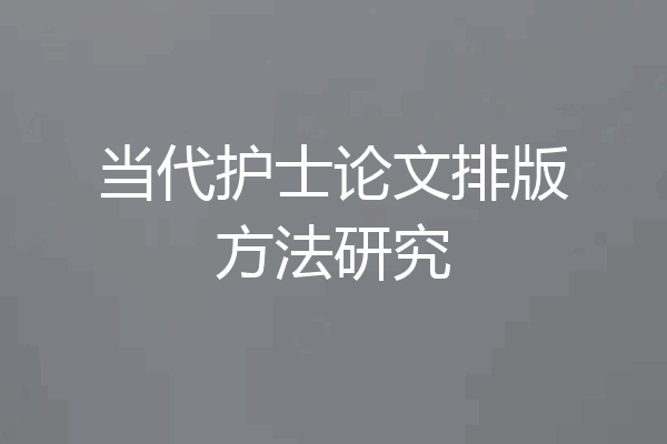 当代护士论文排版方法研究