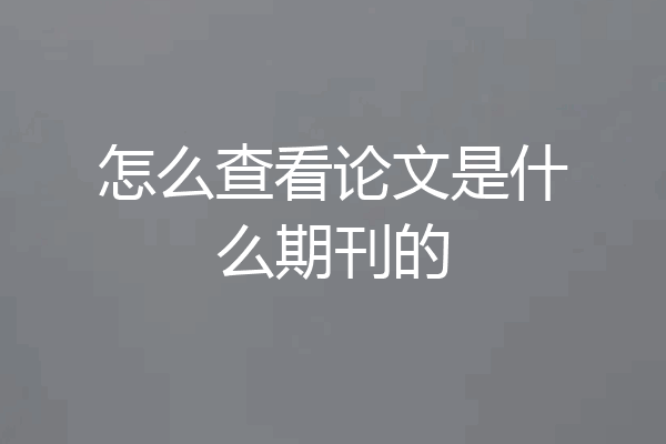 怎么查看论文是什么期刊的