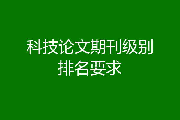 科技论文期刊级别排名要求