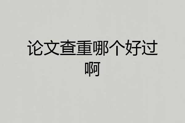 论文查重哪个好过啊