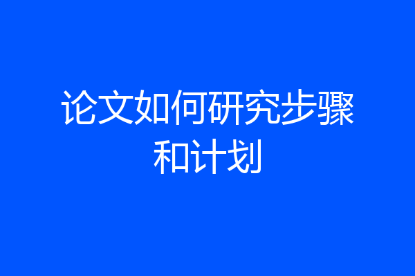 论文如何研究步骤和计划
