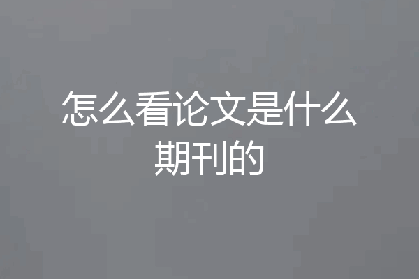 怎么看论文是什么期刊的
