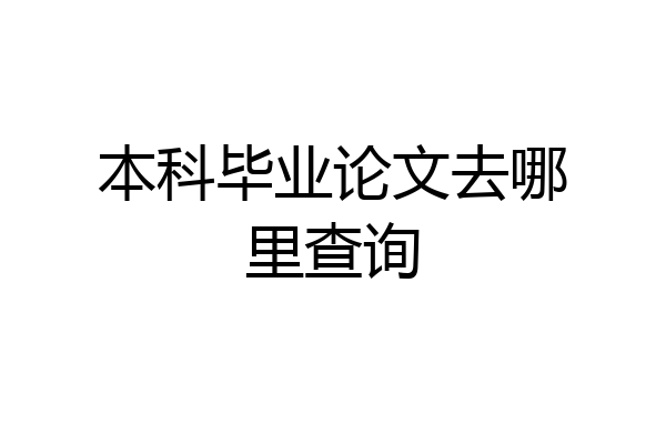 本科毕业论文去哪里查询