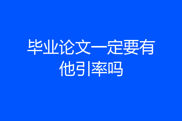 毕业论文一定要有他引率吗