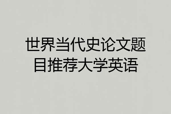 世界当代史论文题目推荐大学英语