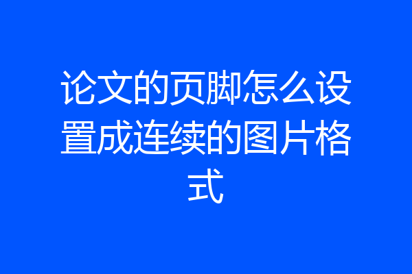 论文的页脚怎么设置成连续的图片格式