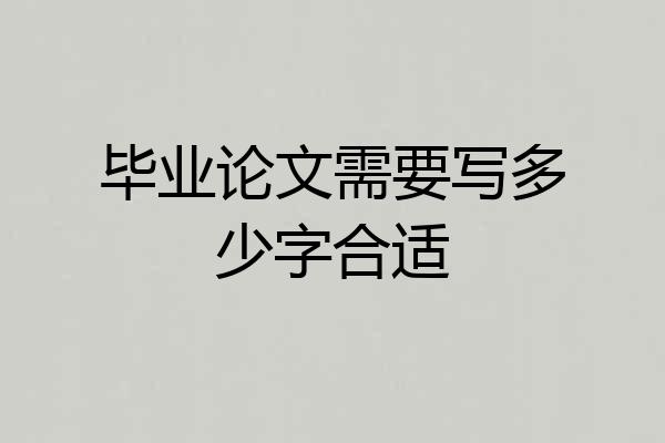 毕业论文需要写多少字合适