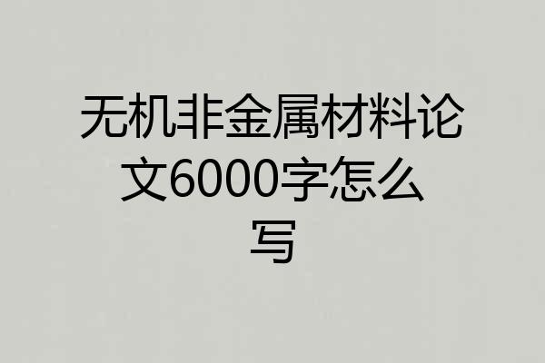 无机非金属材料论文6000字怎么写