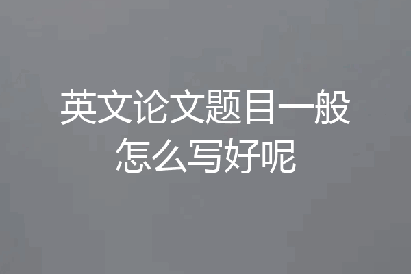 英文论文题目一般怎么写好呢