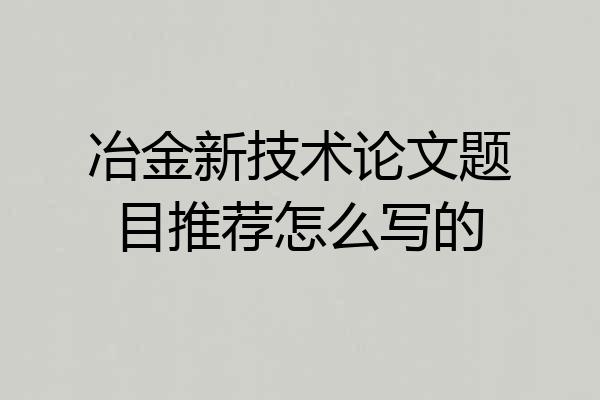 冶金新技术论文题目推荐怎么写的