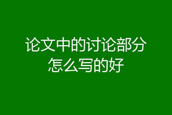 论文中的讨论部分怎么写的好