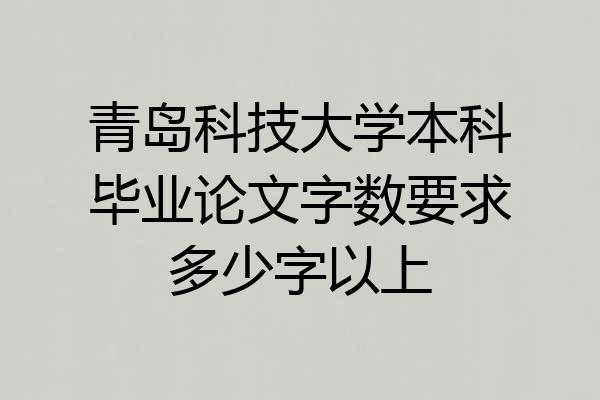 青岛科技大学本科毕业论文字数要求多少字以上