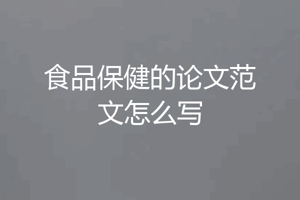 食品保健的论文范文怎么写