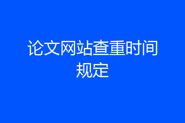 论文网站查重时间规定