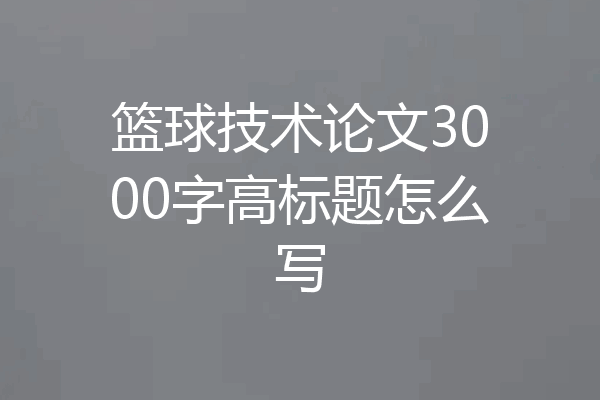 篮球技术论文3000字高标题怎么写
