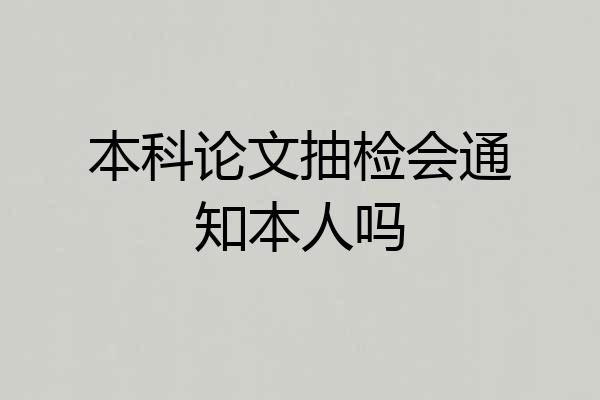本科论文抽检会通知本人吗