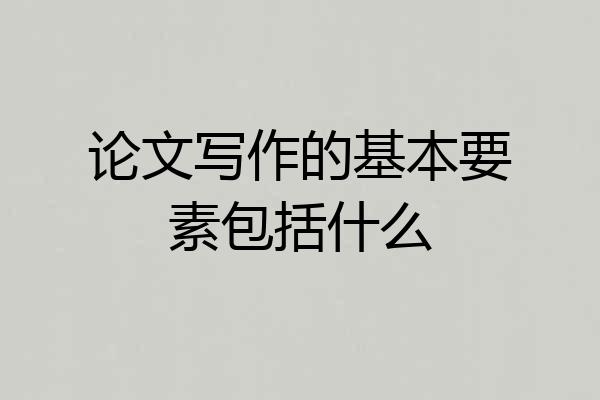 论文写作的基本要素包括什么