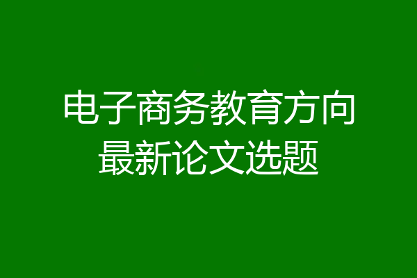 电子商务教育方向最新论文选题
