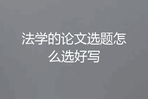 法学的论文选题怎么选好写