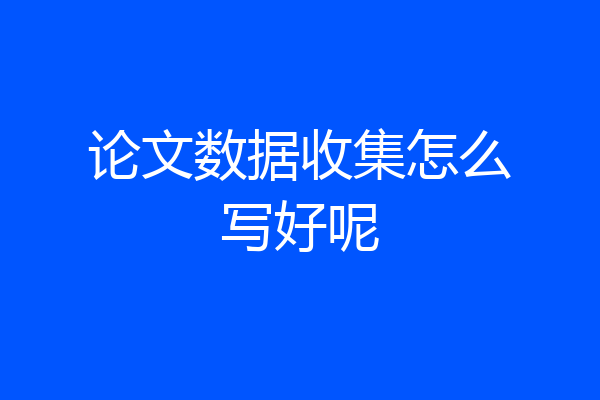 论文数据收集怎么写好呢