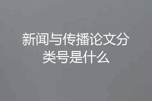新闻与传播论文分类号是什么