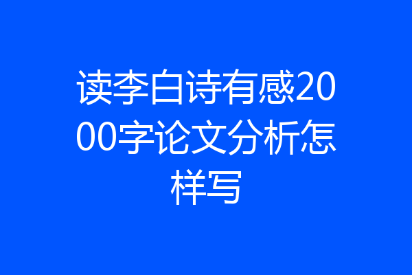 读李白诗有感2000字论文分析怎样写